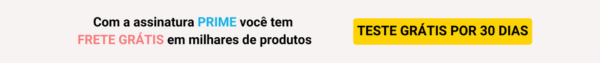 Com a assinatura PRIME você tem FRETE GRÁTIS em milhares de produtos